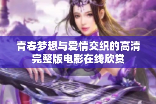 青春梦想与爱情交织的高清完整版电影在线欣赏