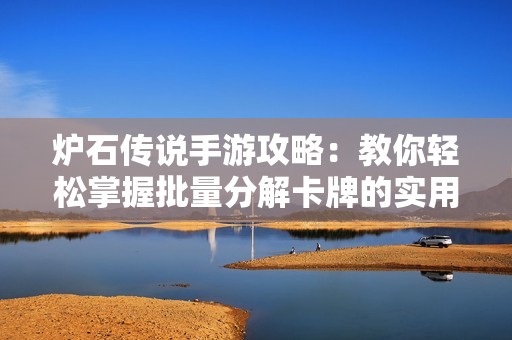 炉石传说手游攻略：教你轻松掌握批量分解卡牌的实用技巧与窍门