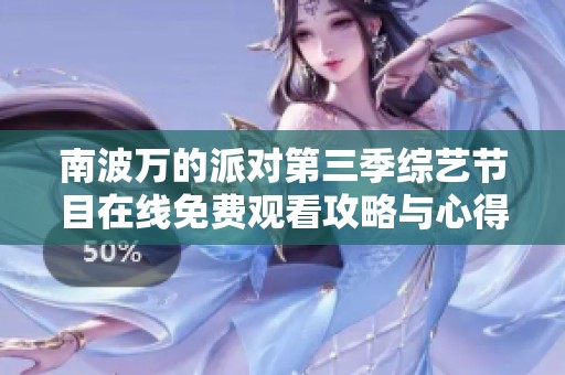 南波万的派对第三季综艺节目在线免费观看攻略与心得分享