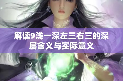 解读9浅一深左三右三的深层含义与实际意义