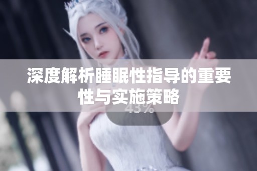 深度解析睡眠性指导的重要性与实施策略