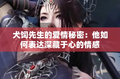 犬饲先生的爱情秘密：他如何表达深藏于心的情感