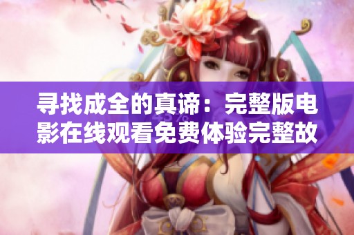 寻找成全的真谛：完整版电影在线观看免费体验完整故事