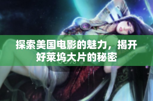 探索美国电影的魅力，揭开好莱坞大片的秘密