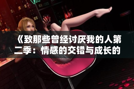 《致那些曾经讨厌我的人第二季：情感的交错与成长的旅程》