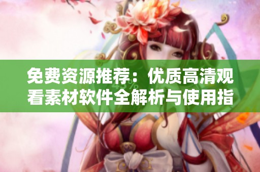 免费资源推荐：优质高清观看素材软件全解析与使用指南