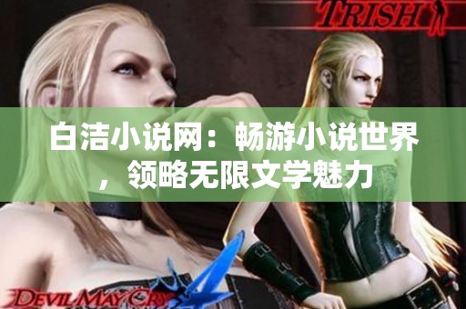 白洁小说网：畅游小说世界，领略无限文学魅力