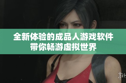 全新体验的成品人游戏软件带你畅游虚拟世界