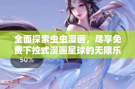 全面探索虫虫漫画，尽享免费下拉式漫画星球的无限乐趣