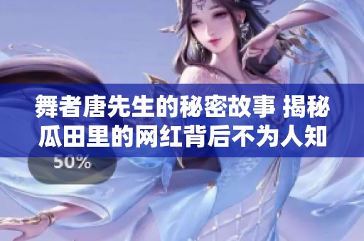 舞者唐先生的秘密故事 揭秘瓜田里的网红背后不为人知的奥秘