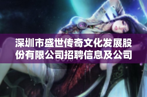 深圳市盛世传奇文化发展股份有限公司招聘信息及公司简介全面解析