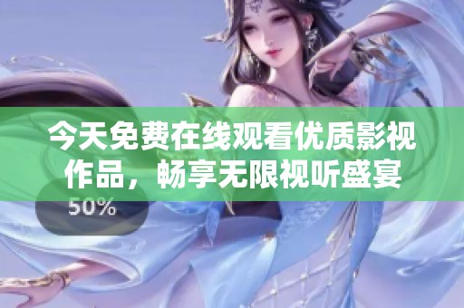 今天免费在线观看优质影视作品，畅享无限视听盛宴
