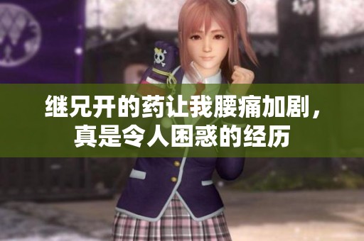 继兄开的药让我腰痛加剧，真是令人困惑的经历