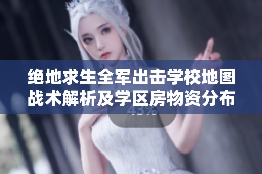绝地求生全军出击学校地图战术解析及学区房物资分布全面揭秘