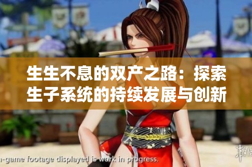 生生不息的双产之路：探索生子系统的持续发展与创新策略