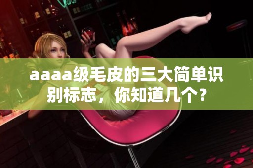 aaaa级毛皮的三大简单识别标志，你知道几个？