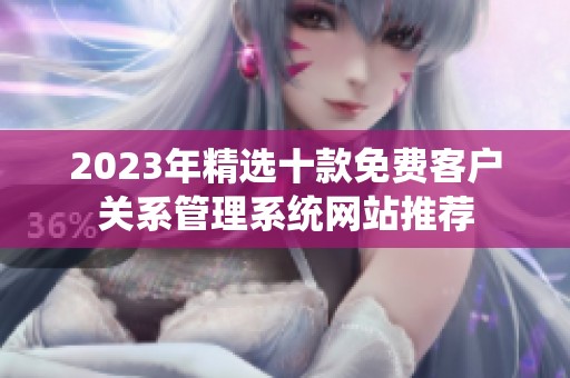 2023年精选十款免费客户关系管理系统网站推荐