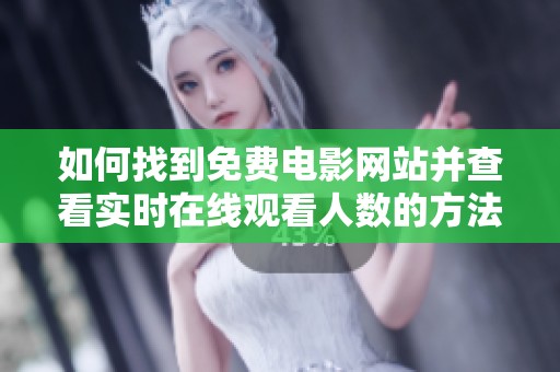 如何找到免费电影网站并查看实时在线观看人数的方法解析
