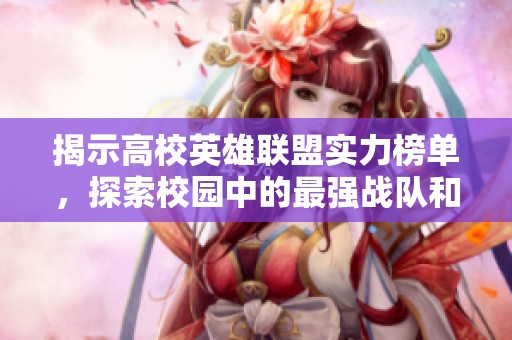 揭示高校英雄联盟实力榜单，探索校园中的最强战队和顶尖玩家秘辛