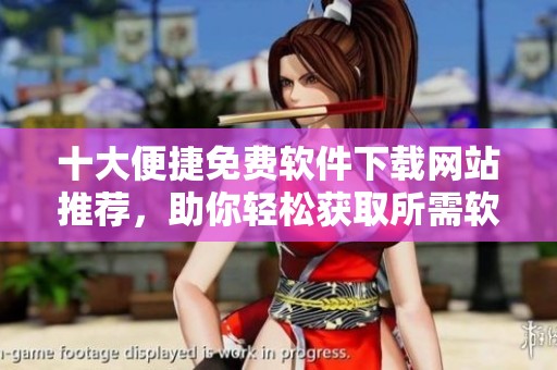 十大便捷免费软件下载网站推荐，助你轻松获取所需软件