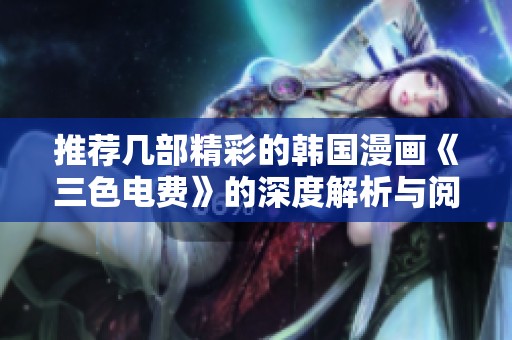 推荐几部精彩的韩国漫画《三色电费》的深度解析与阅读体验分享
