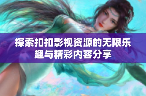 探索扣扣影视资源的无限乐趣与精彩内容分享