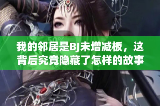 我的邻居是BJ未增减板，这背后究竟隐藏了怎样的故事与秘密