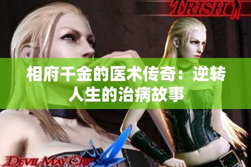 相府千金的医术传奇：逆转人生的治病故事