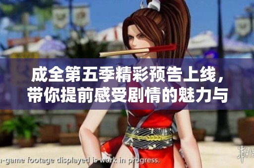 成全第五季精彩预告上线，带你提前感受剧情的魅力与悬念