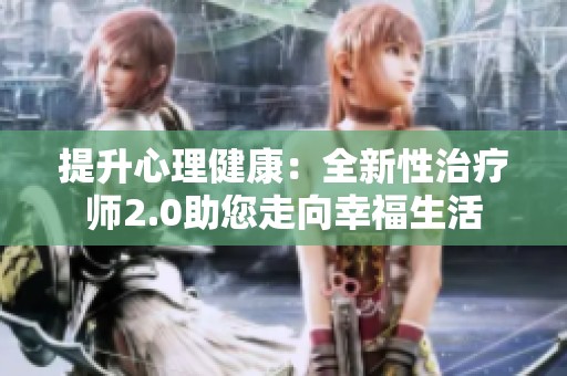 提升心理健康：全新性治疗师2.0助您走向幸福生活