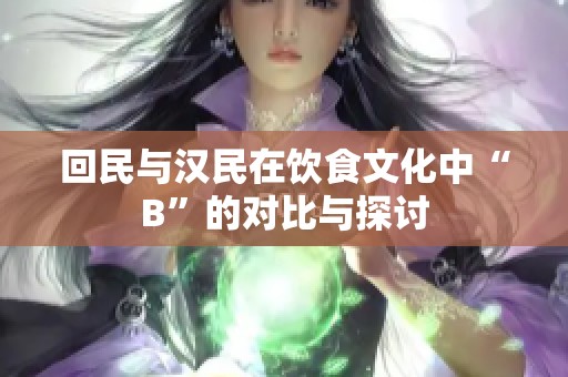 回民与汉民在饮食文化中“B”的对比与探讨