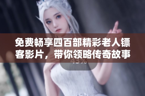 免费畅享四百部精彩老人镖客影片，带你领略传奇故事！