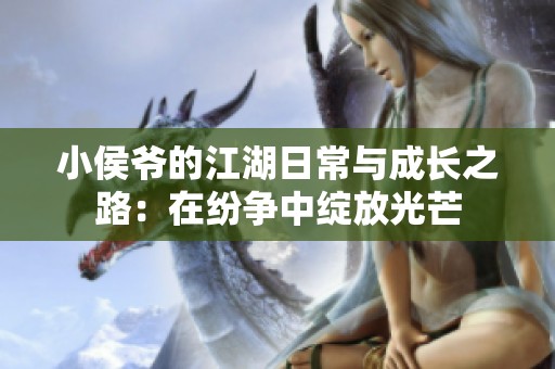 小侯爷的江湖日常与成长之路：在纷争中绽放光芒