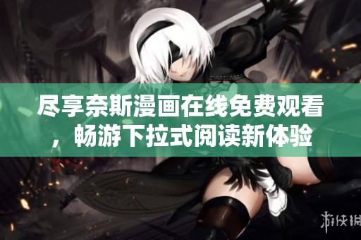 尽享奈斯漫画在线免费观看，畅游下拉式阅读新体验