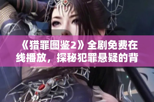 《猎罪图鉴2》全剧免费在线播放，探秘犯罪悬疑的背后故事