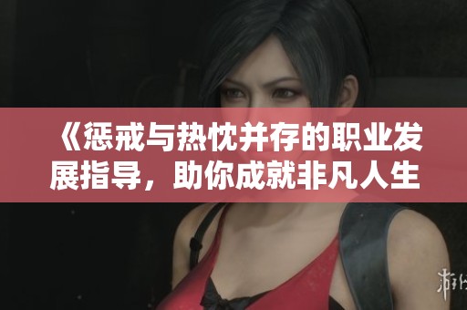 《惩戒与热忱并存的职业发展指导，助你成就非凡人生》