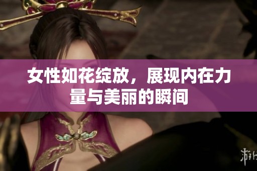 女性如花绽放，展现内在力量与美丽的瞬间