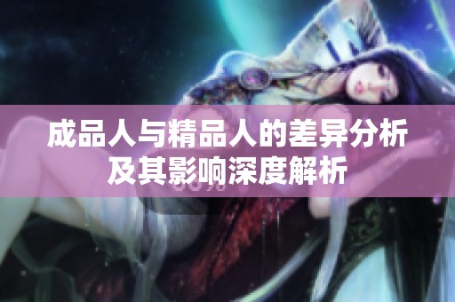 成品人与精品人的差异分析及其影响深度解析