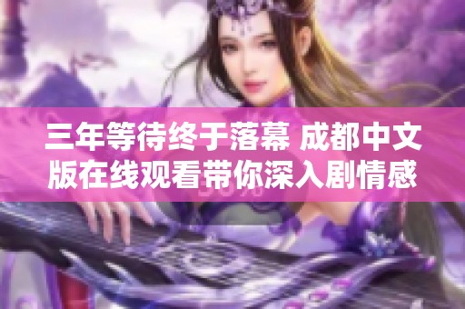 三年等待终于落幕 成都中文版在线观看带你深入剧情感受