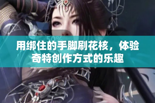 用绑住的手脚刷花核，体验奇特创作方式的乐趣