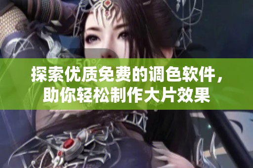 探索优质免费的调色软件，助你轻松制作大片效果