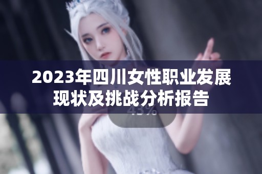 2023年四川女性职业发展现状及挑战分析报告