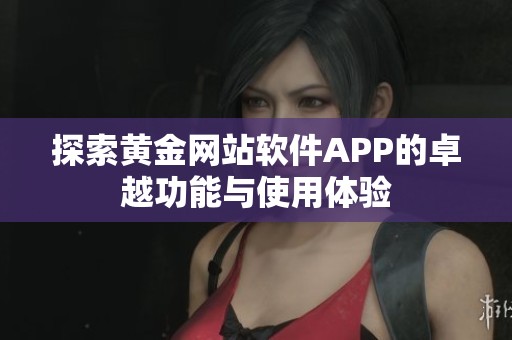 探索黄金网站软件APP的卓越功能与使用体验
