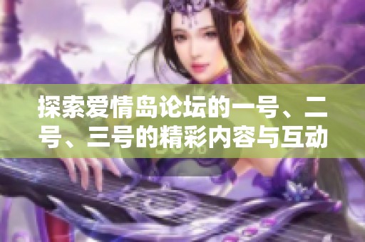 探索爱情岛论坛的一号、二号、三号的精彩内容与互动体验