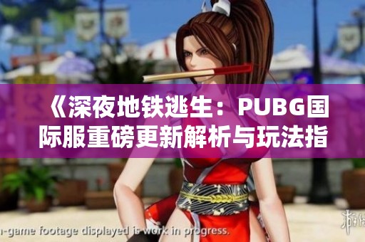 《深夜地铁逃生：PUBG国际服重磅更新解析与玩法指南》