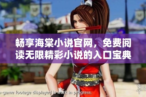 畅享海棠小说官网，免费阅读无限精彩小说的入口宝典