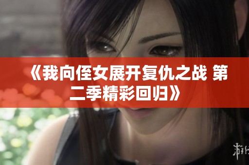 《我向侄女展开复仇之战 第二季精彩回归》