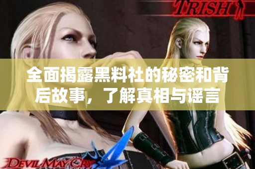 全面揭露黑料社的秘密和背后故事，了解真相与谣言