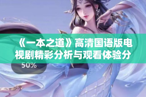 《一本之道》高清国语版电视剧精彩分析与观看体验分享