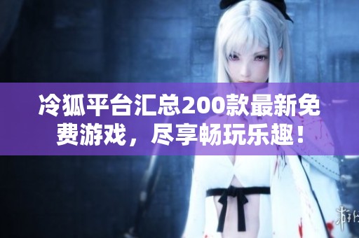 冷狐平台汇总200款最新免费游戏，尽享畅玩乐趣！